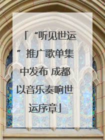 “听见世运”推广歌单集中发布 成都以音乐奏响世运序章