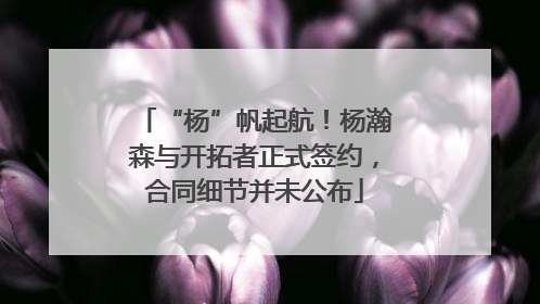 “杨”帆起航！杨瀚森与开拓者正式签约，合同细节并未公布
