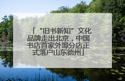 “旧书新知”文化品牌走出北京，中国书店首家外埠分店正式落户山东德州
