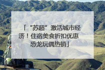 “苏超”激活城市经济！住宿美食折扣优惠 恐龙玩偶热销