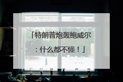 特朗普炮轰鲍威尔：什么都不懂！