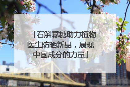 石斛寡糖助力植物医生防晒新品，展现中国成分的力量