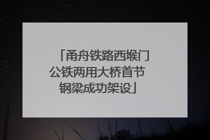 甬舟铁路西堠门公铁两用大桥首节钢梁成功架设