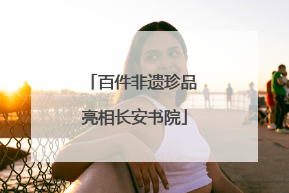 百件非遗珍品亮相长安书院