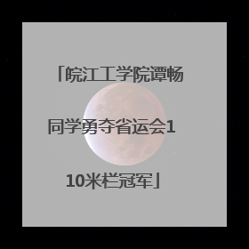 皖江工学院谭畅同学勇夺省运会110米栏冠军