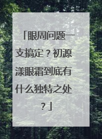 眼周问题一支搞定？初源漾眼霜到底有什么独特之处？