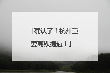 确认了！杭州重要高铁提速！