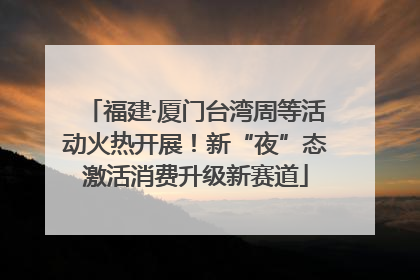 福建·厦门台湾周等活动火热开展！新“夜”态激活消费升级新赛道