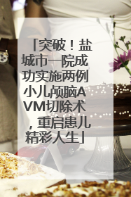 突破！盐城市一院成功实施两例小儿颅脑AVM切除术，重启患儿精彩人生