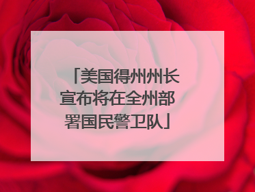 美国得州州长宣布将在全州部署国民警卫队
