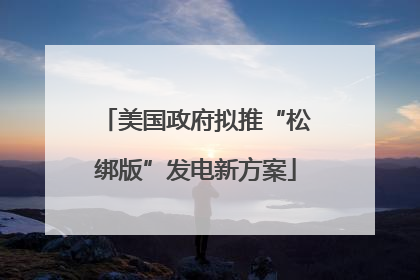 美国政府拟推“松绑版”发电新方案