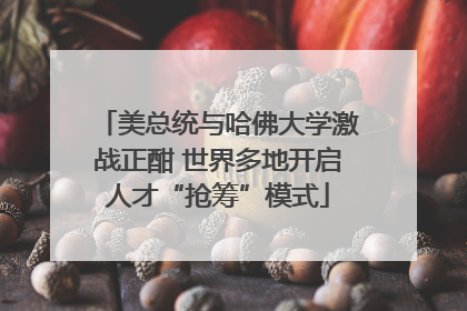 美总统与哈佛大学激战正酣 世界多地开启人才“抢筹”模式