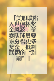 美职联陷入世俱杯奖金风波：参赛队球员要求分得更多奖金，抵制联盟的“剥削”