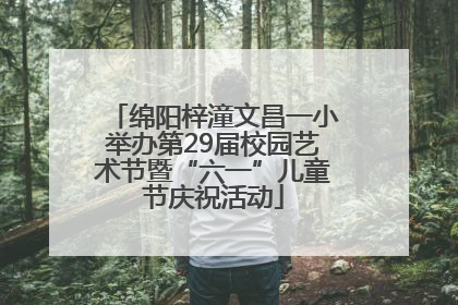绵阳梓潼文昌一小举办第29届校园艺术节暨“六一”儿童节庆祝活动