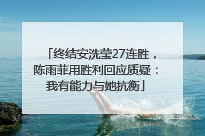 终结安洗莹27连胜，陈雨菲用胜利回应质疑：我有能力与她抗衡