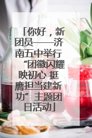 你好，新团员——济南五中举行“团徽闪耀映初心 挺膺担当建新功”主题团日活动