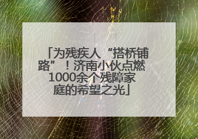 为残疾人“搭桥铺路”！济南小伙点燃1000余个残障家庭的希望之光