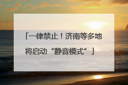 一律禁止！济南等多地将启动“静音模式”