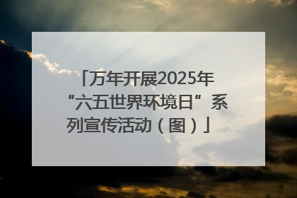 万年开展2025年“六五世界环境日”系列宣传活动（图）
