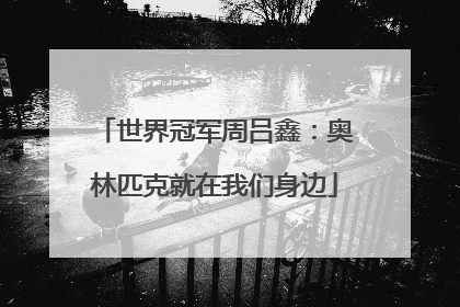 世界冠军周吕鑫：奥林匹克就在我们身边