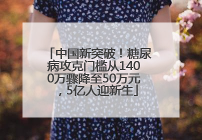 中国新突破！糖尿病攻克门槛从1400万骤降至50万元，5亿人迎新生