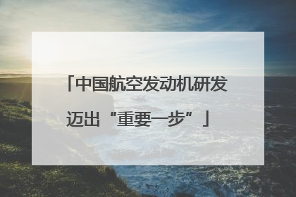 中国航空发动机研发迈出“重要一步”