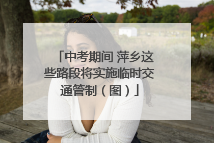 中考期间 萍乡这些路段将实施临时交通管制（图）