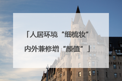 人居环境“细梳妆” 内外兼修增“颜值”
