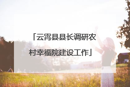 云霄县县长调研农村幸福院建设工作