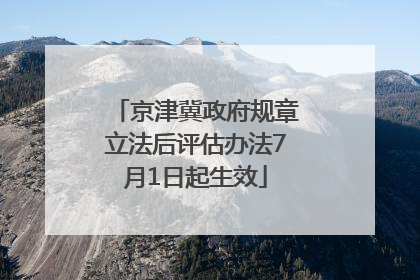 京津冀政府规章立法后评估办法7月1日起生效