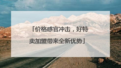 价格感官冲击，好特卖加盟带来全新优势