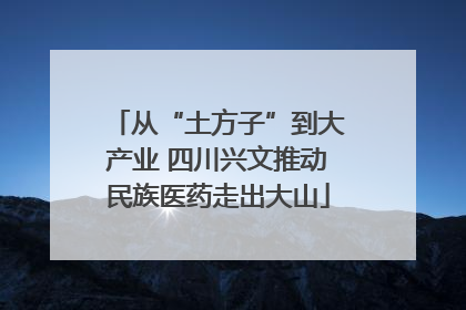 从“土方子”到大产业 四川兴文推动民族医药走出大山