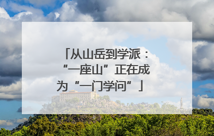 从山岳到学派：“一座山”正在成为“一门学问”