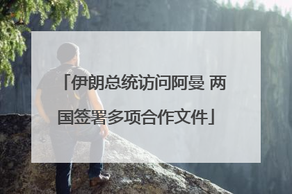伊朗总统访问阿曼 两国签署多项合作文件