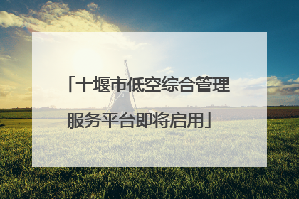 十堰市低空综合管理服务平台即将启用