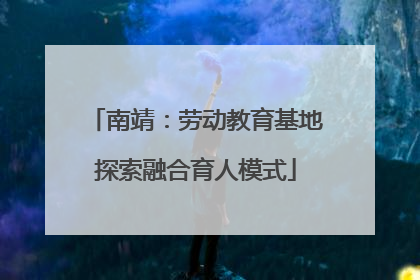 南靖：劳动教育基地探索融合育人模式