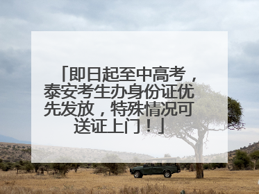即日起至中高考，泰安考生办身份证优先发放，特殊情况可送证上门！