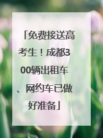 免费接送高考生！成都300辆出租车、网约车已做好准备