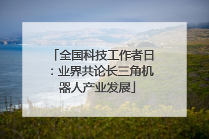 全国科技工作者日：业界共论长三角机器人产业发展