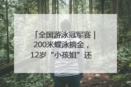 全国游泳冠军赛｜200米蝶泳摘金，12岁“小孩姐”还能制造多少惊喜？