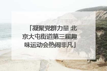 凝聚党群力量 北京大屯街道第三届趣味运动会热闹非凡
