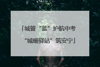 城管“蓝”护航中考 “城暖驿站”筑安宁