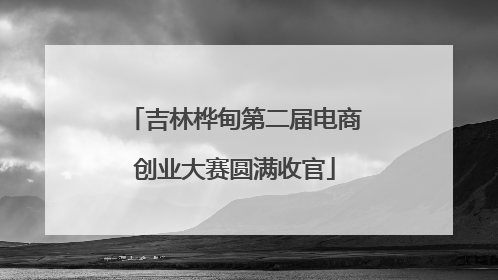 吉林桦甸第二届电商创业大赛圆满收官