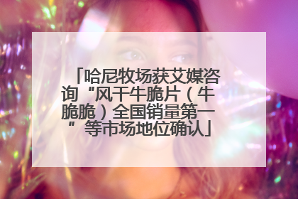 哈尼牧场获艾媒咨询“风干牛脆片（牛脆脆）全国销量第一”等市场地位确认