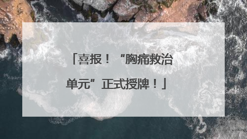 喜报！“胸痛救治单元”正式授牌！