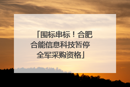 围标串标！合肥合能信息科技暂停全军采购资格