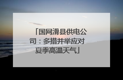 国网滑县供电公司：多措并举应对夏季高温天气