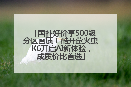 国补好价享500级分区画质！酷开萤火虫K6开启AI新体验，成质价比首选