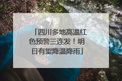 四川多地高温红色预警三连发！明日有望降温降雨