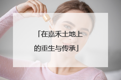 在嘉禾土地上的重生与传承